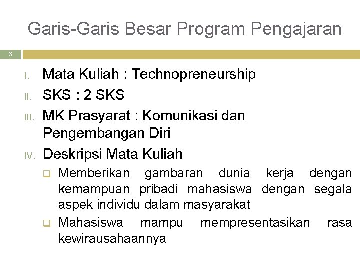 Garis-Garis Besar Program Pengajaran 3 I. III. IV. Mata Kuliah : Technopreneurship SKS :