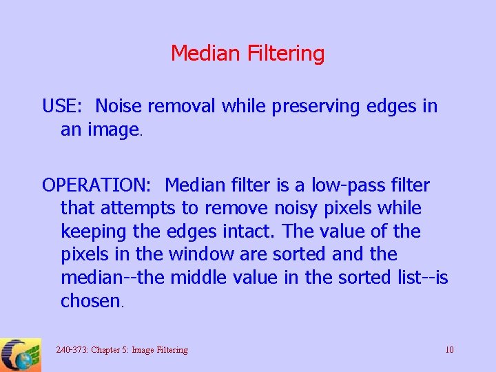 Median Filtering USE: Noise removal while preserving edges in an image. OPERATION: Median filter