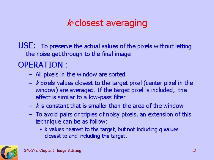 k-closest averaging USE: To preserve the actual values of the pixels without letting the