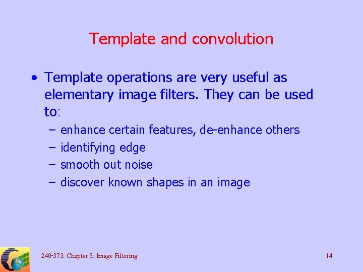 Template and convolution • Template operations are very useful as elementary image filters. They