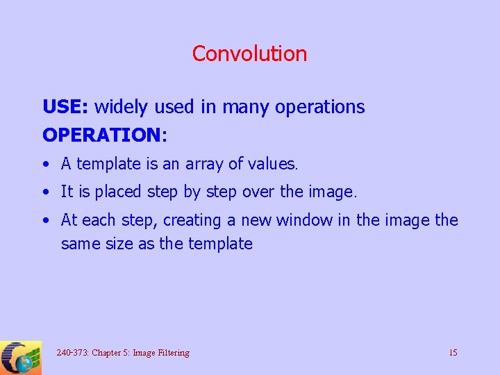 Convolution USE: widely used in many operations OPERATION: • A template is an array