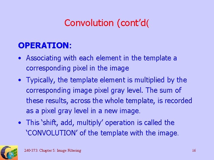 Convolution (cont’d( OPERATION: • Associating with each element in the template a corresponding pixel