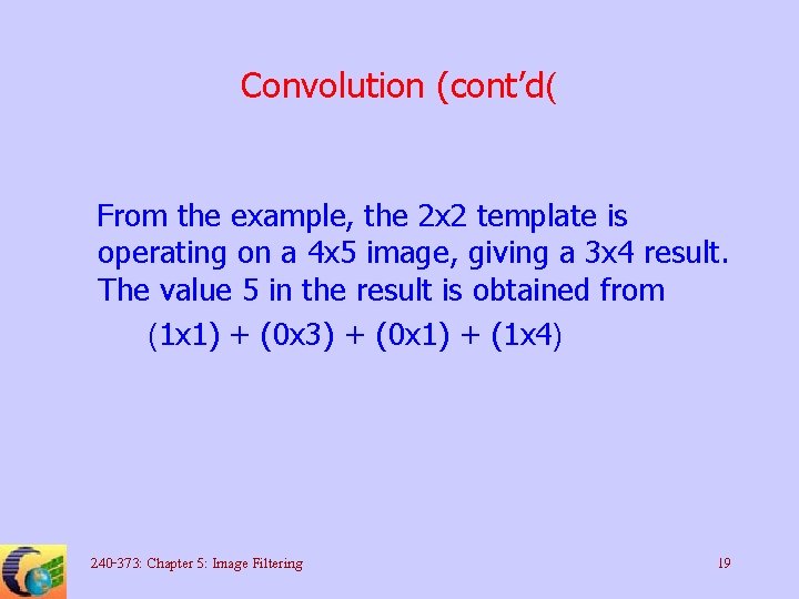 Convolution (cont’d( From the example, the 2 x 2 template is operating on a