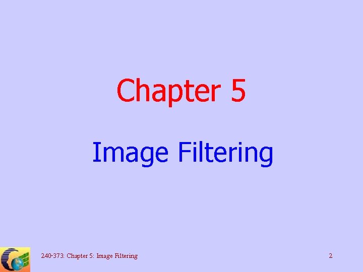 Chapter 5 Image Filtering 240 -373: Chapter 5: Image Filtering 2 