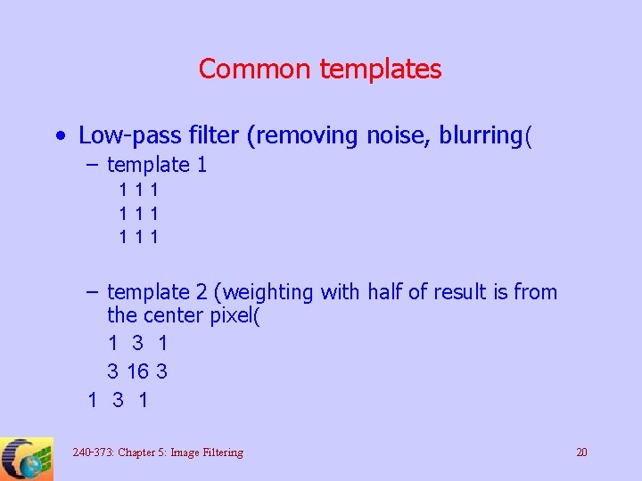 Common templates • Low-pass filter (removing noise, blurring( – template 1 111 111 –