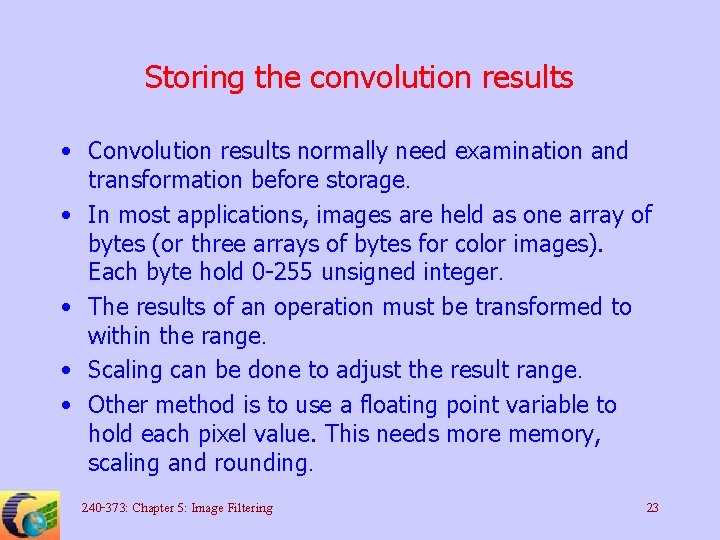 Storing the convolution results • Convolution results normally need examination and transformation before storage.