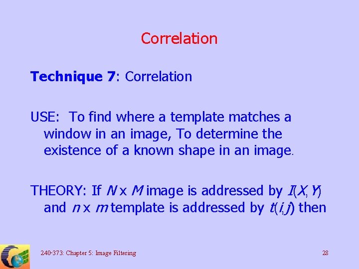 Correlation Technique 7: Correlation USE: To find where a template matches a window in