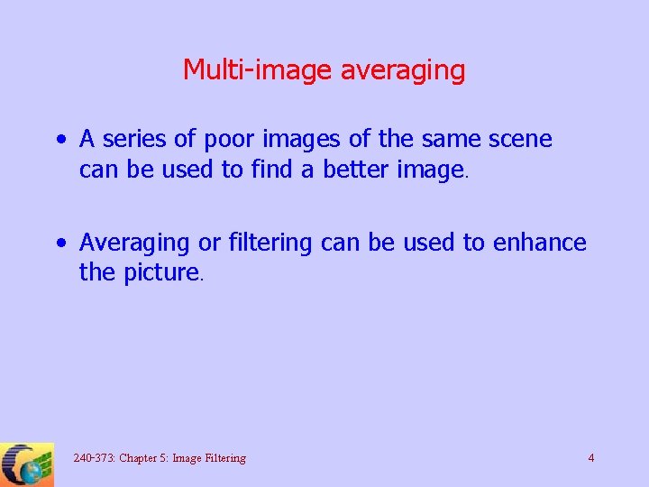 Multi-image averaging • A series of poor images of the same scene can be