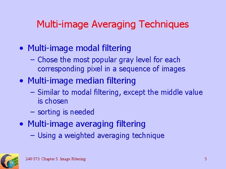 Multi-image Averaging Techniques • Multi-image modal filtering – Chose the most popular gray level