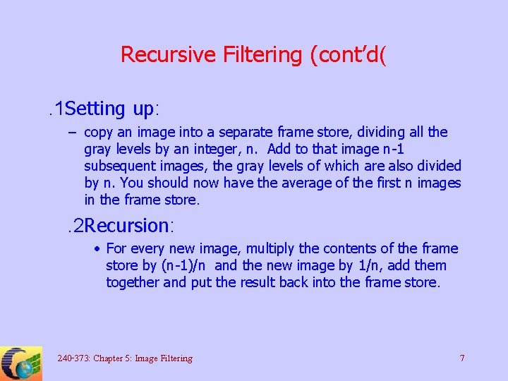 Recursive Filtering (cont’d(. 1 Setting up: – copy an image into a separate frame