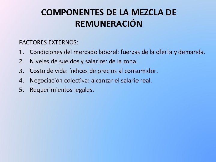 COMPONENTES DE LA MEZCLA DE REMUNERACIÓN FACTORES EXTERNOS: 1. Condiciones del mercado laboral: fuerzas