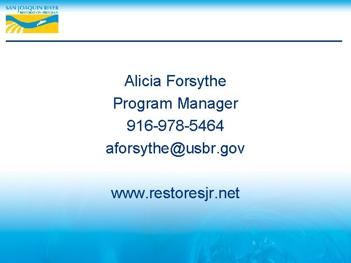 Alicia Forsythe Program Manager 916 -978 -5464 aforsythe@usbr. gov www. restoresjr. net 