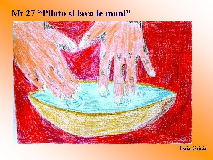 Mt 27 “Pilato si lava le mani” Gaia Gricia 