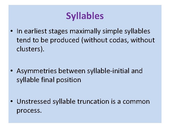 Syllables • In earliest stages maximally simple syllables tend to be produced (without codas,