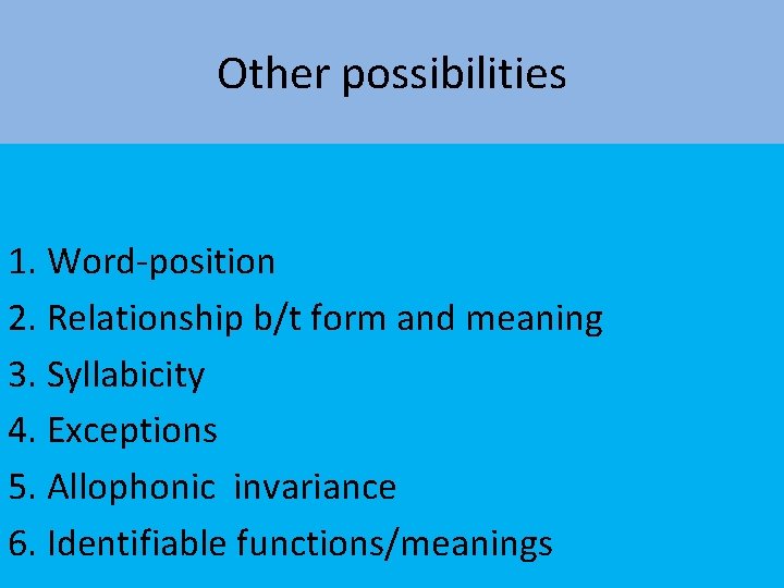 Other possibilities 1. Word-position 2. Relationship b/t form and meaning 3. Syllabicity 4. Exceptions