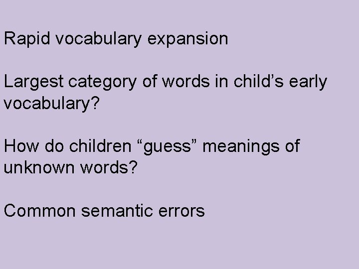 Rapid vocabulary expansion Largest category of words in child’s early vocabulary? How do children