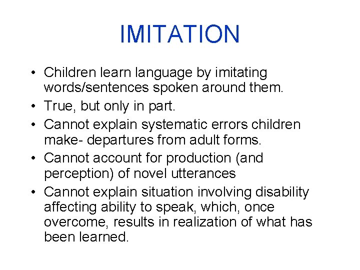 IMITATION • Children learn language by imitating words/sentences spoken around them. • True, but