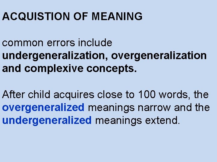 ACQUISTION OF MEANING common errors include undergeneralization, overgeneralization and complexive concepts. After child acquires