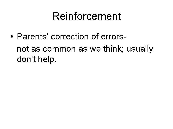 Reinforcement • Parents’ correction of errorsnot as common as we think; usually don’t help.