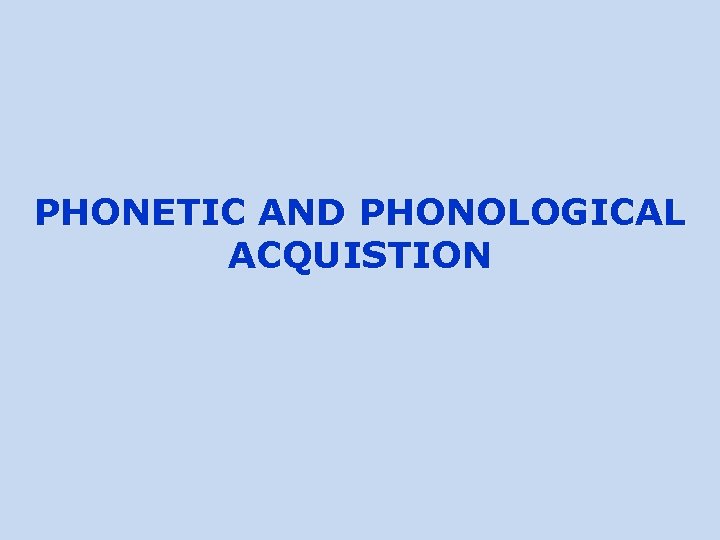 PHONETIC AND PHONOLOGICAL ACQUISTION 