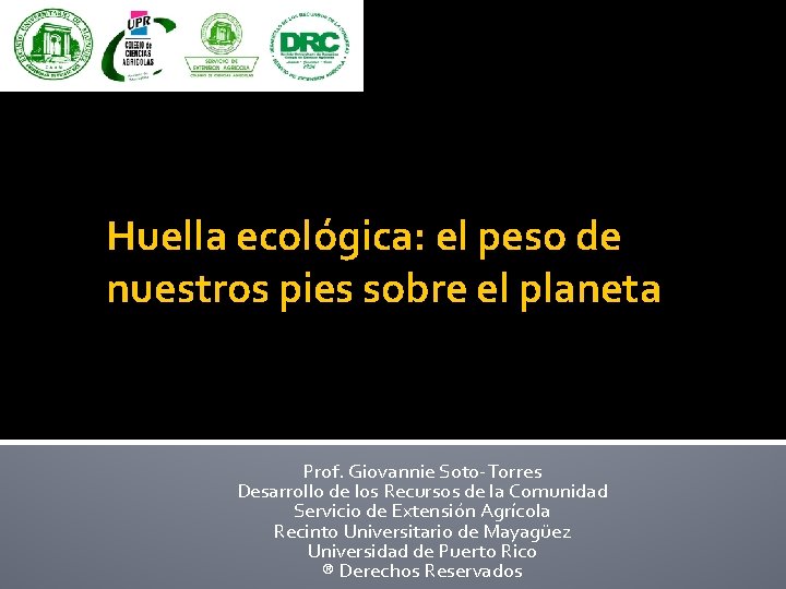 Huella ecológica: el peso de nuestros pies sobre el planeta Prof. Giovannie Soto-Torres Desarrollo