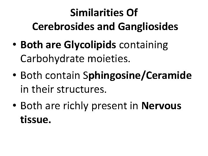 Similarities Of Cerebrosides and Gangliosides • Both are Glycolipids containing Carbohydrate moieties. • Both
