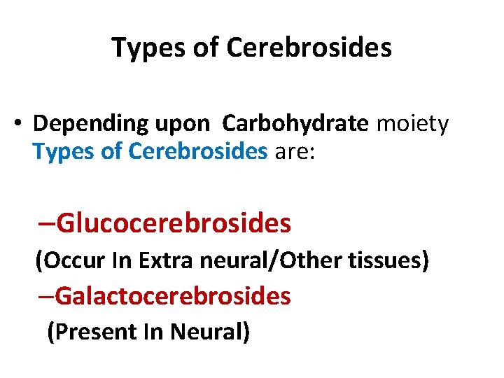 Types of Cerebrosides • Depending upon Carbohydrate moiety Types of Cerebrosides are: –Glucocerebrosides (Occur