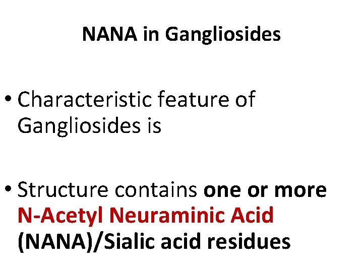 NANA in Gangliosides • Characteristic feature of Gangliosides is • Structure contains one or