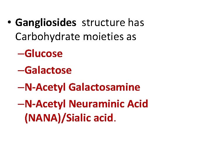  • Gangliosides structure has Carbohydrate moieties as –Glucose –Galactose –N-Acetyl Galactosamine –N-Acetyl Neuraminic