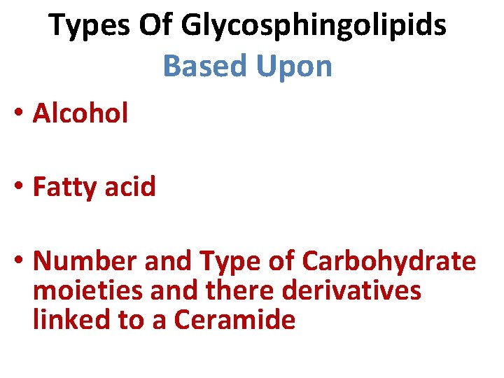 Types Of Glycosphingolipids Based Upon • Alcohol • Fatty acid • Number and Type