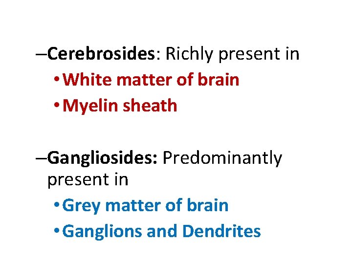 –Cerebrosides: Richly present in • White matter of brain • Myelin sheath –Gangliosides: Predominantly
