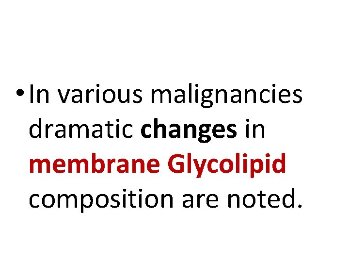  • In various malignancies dramatic changes in membrane Glycolipid composition are noted. 