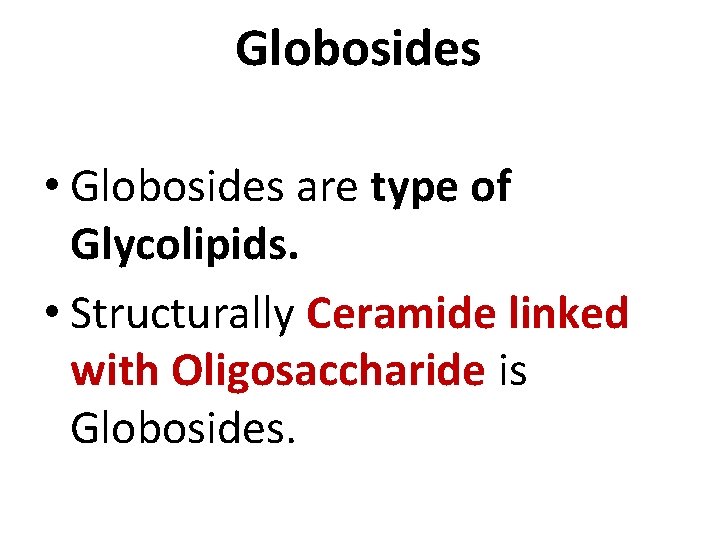 Globosides • Globosides are type of Glycolipids. • Structurally Ceramide linked with Oligosaccharide is