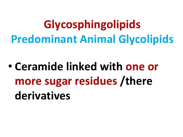 Glycosphingolipids Predominant Animal Glycolipids • Ceramide linked with one or more sugar residues /there