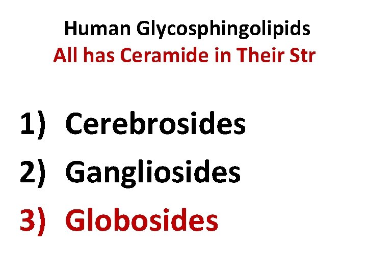  Human Glycosphingolipids All has Ceramide in Their Str 1) Cerebrosides 2) Gangliosides 3)