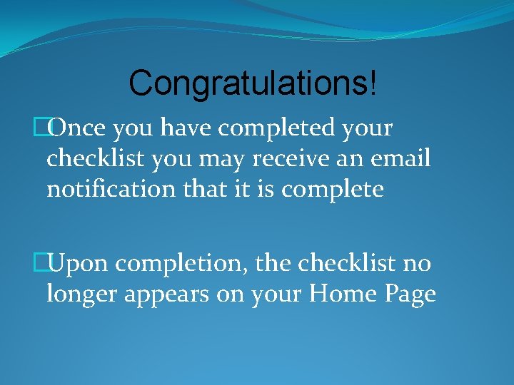 Congratulations! �Once you have completed your checklist you may receive an email notification that