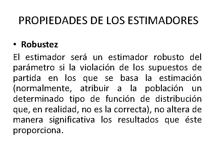 PROPIEDADES DE LOS ESTIMADORES • Robustez El estimador será un estimador robusto del parámetro