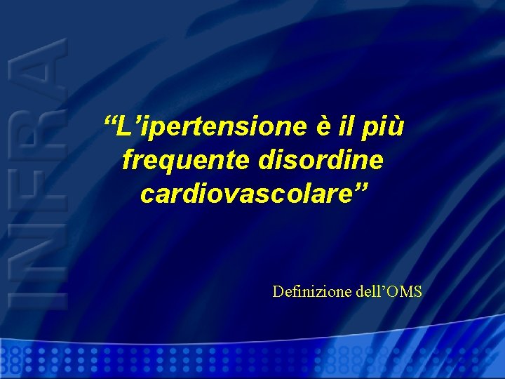 “L’ipertensione è il più frequente disordine cardiovascolare” Definizione dell’OMS 