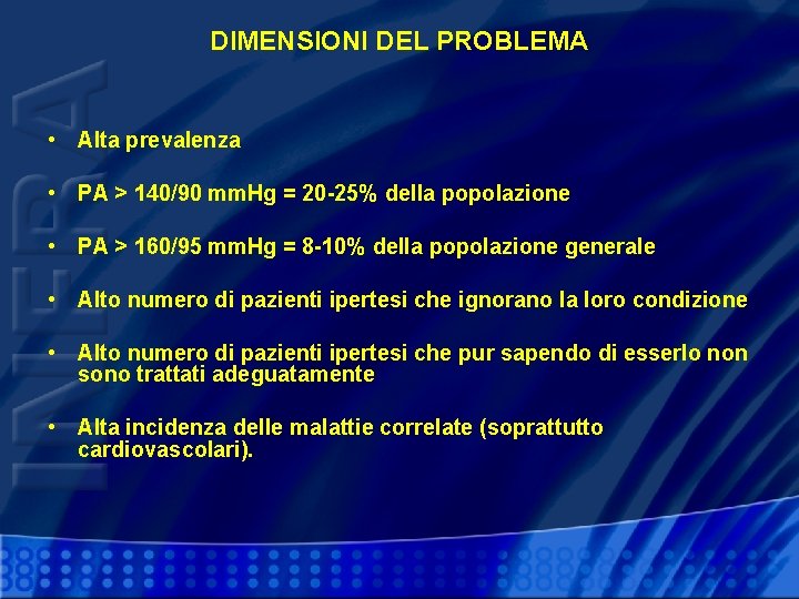 DIMENSIONI DEL PROBLEMA • Alta prevalenza • PA > 140/90 mm. Hg = 20