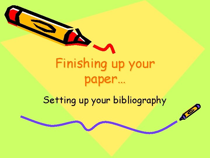 Finishing up your paper… Setting up your bibliography 