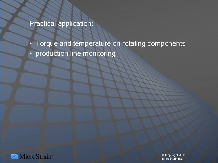 Practical application: • Torque and temperature on rotating components • production line monitoring ©