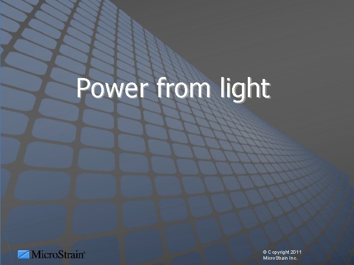 Power from light © Copyright 2011 Micro. Strain Inc. 