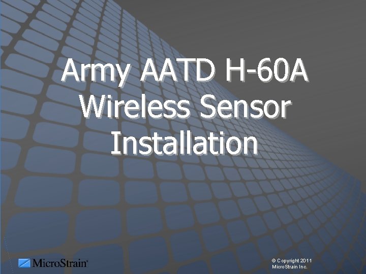 Army AATD H-60 A Wireless Sensor Installation © Copyright 2011 Micro. Strain Inc. 
