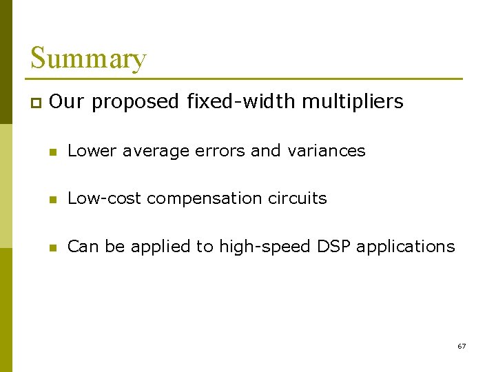 Summary p Our proposed fixed-width multipliers n Lower average errors and variances n Low-cost