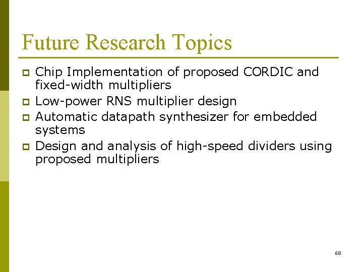 Future Research Topics p p Chip Implementation of proposed CORDIC and fixed-width multipliers Low-power