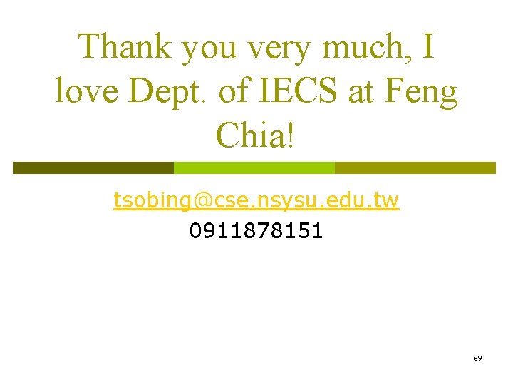 Thank you very much, I love Dept. of IECS at Feng Chia! tsobing@cse. nsysu.