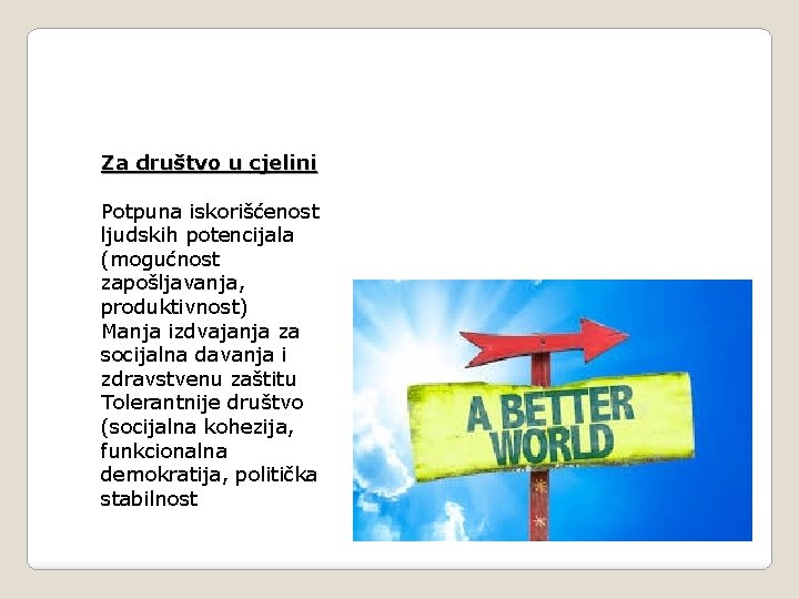 Za društvo u cjelini Potpuna iskorišćenost ljudskih potencijala (mogućnost zapošljavanja, produktivnost) Manja izdvajanja za