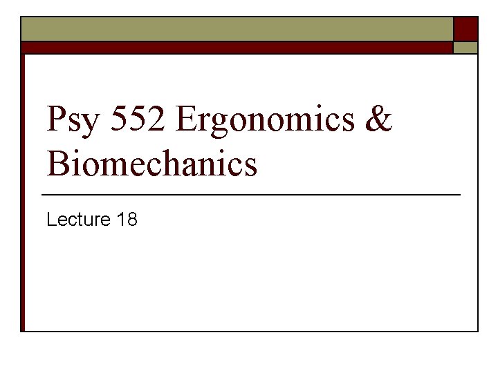 Psy 552 Ergonomics & Biomechanics Lecture 18 