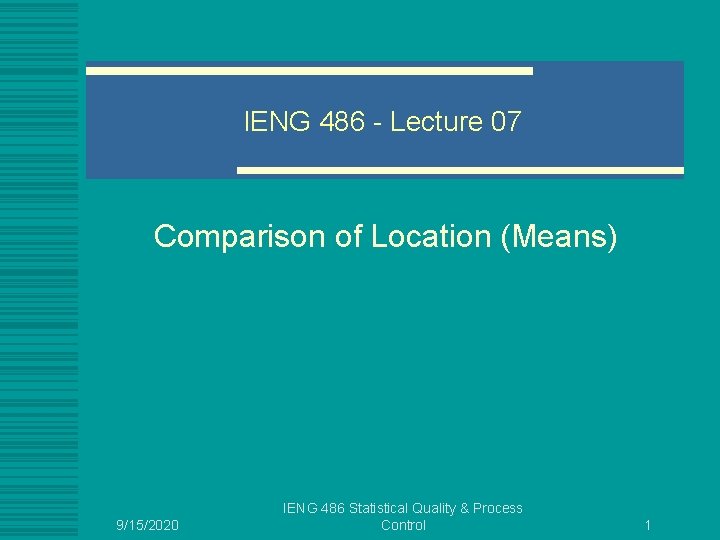 IENG 486 - Lecture 07 Comparison of Location (Means) 9/15/2020 IENG 486 Statistical Quality