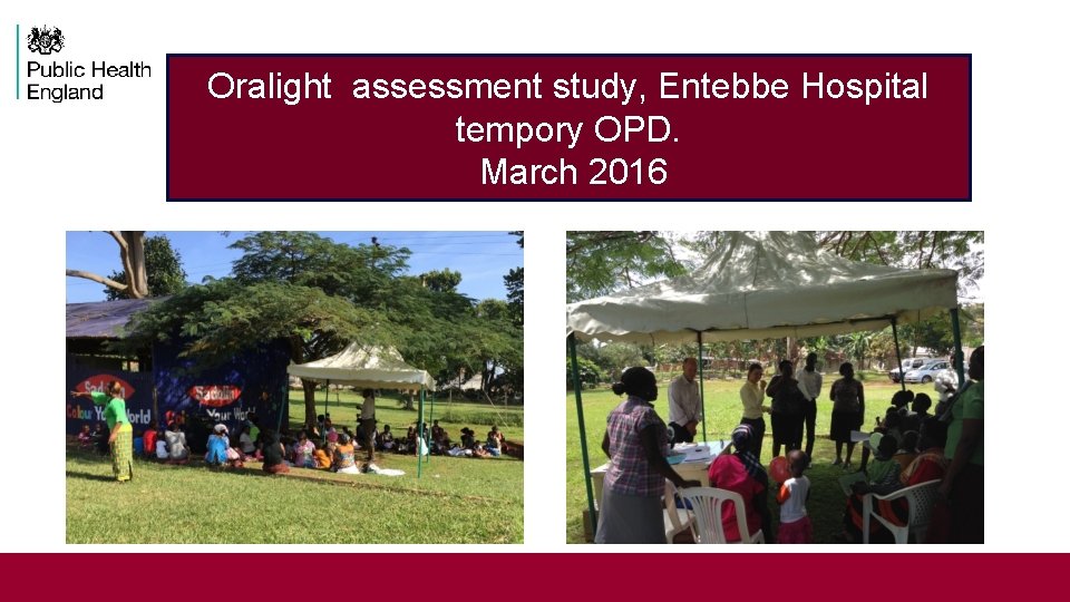 Oralight assessment study, Entebbe Hospital tempory OPD. March 2016 12 Serology and public health,